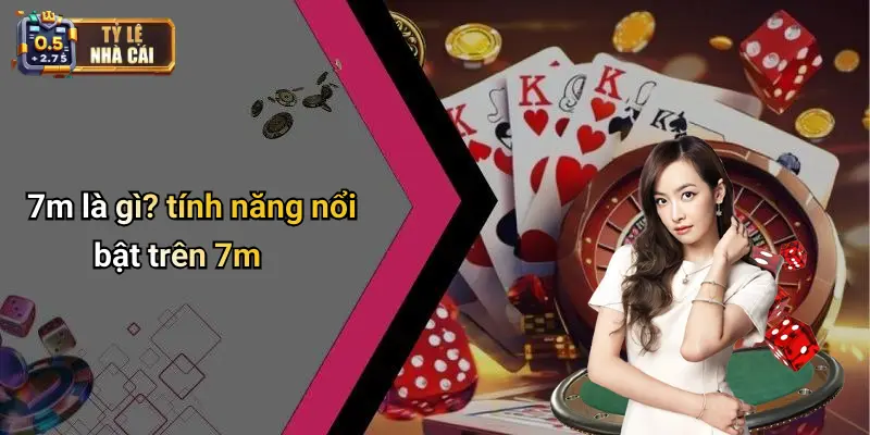 7m là gì? tính năng nổi bật trên 7m