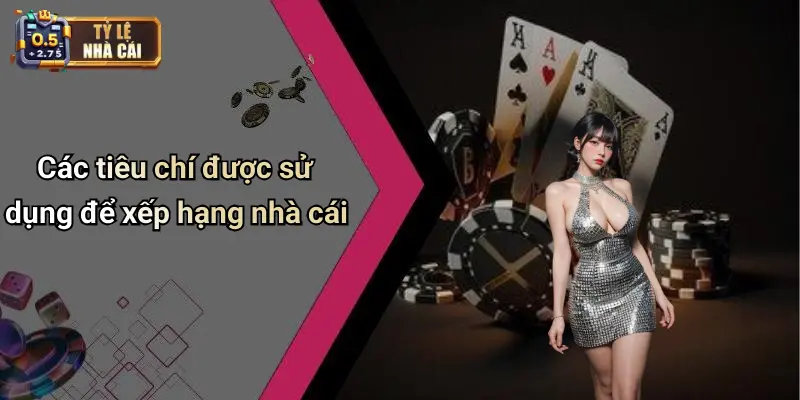 Các tiêu chí được sử dụng để xếp hạng nhà cái