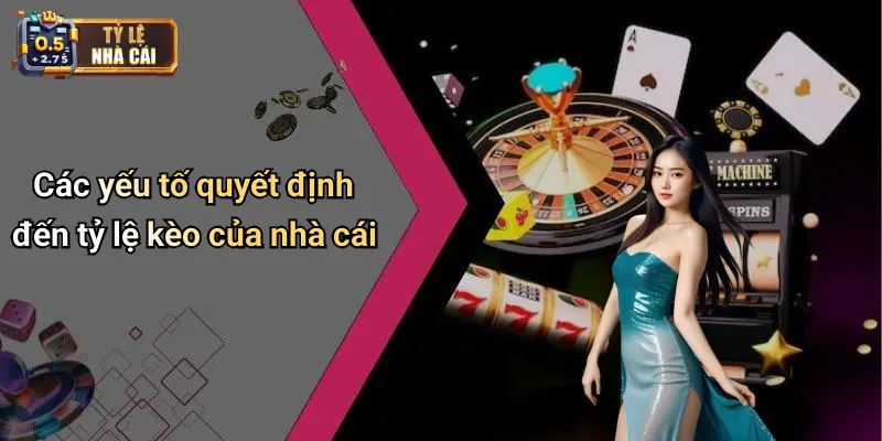 Các yếu tố quyết định đến tỷ lệ kèo của nhà cái