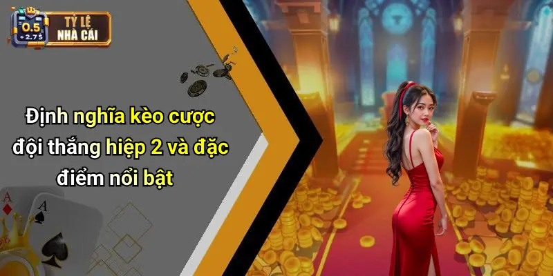 Định nghĩa kèo cược đội thắng hiệp 2 và đặc điểm nổi bật