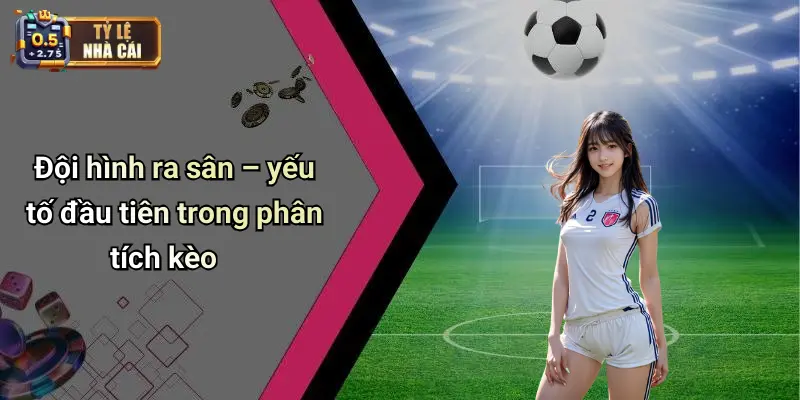 Đội hình ra sân – yếu tố đầu tiên trong phân tích kèo