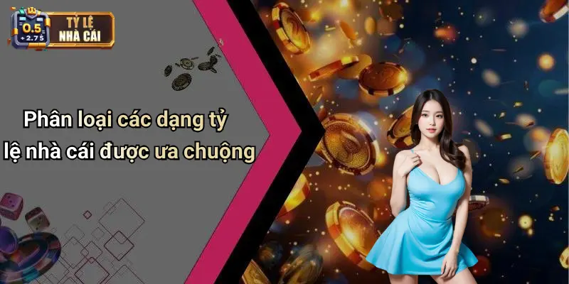 Phân loại các dạng tỷ lệ nhà cái được ưa chuộng