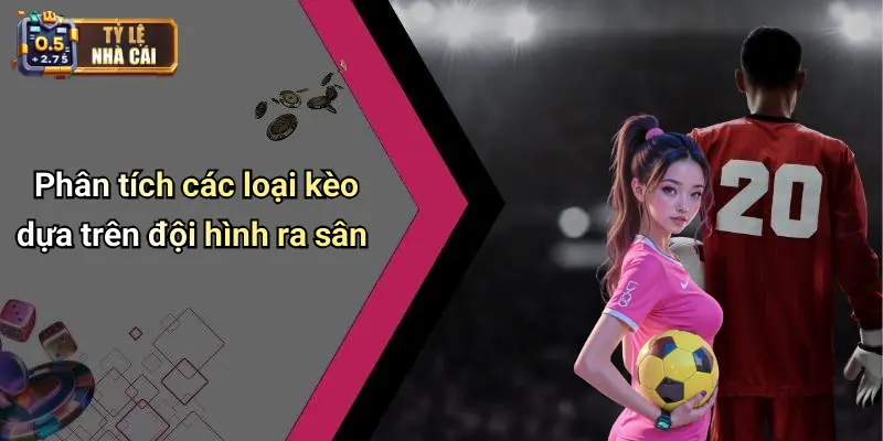 Phân tích các loại kèo dựa trên đội hình ra sân