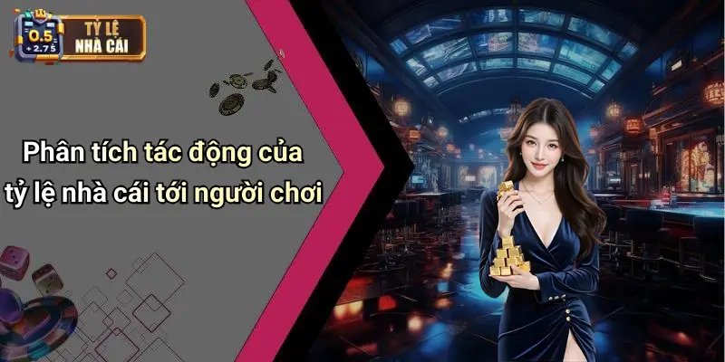 Phân tích tác động của tỷ lệ nhà cái tới người chơi