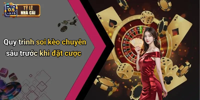 Quy trình soi kèo chuyên sâu trước khi đặt cược