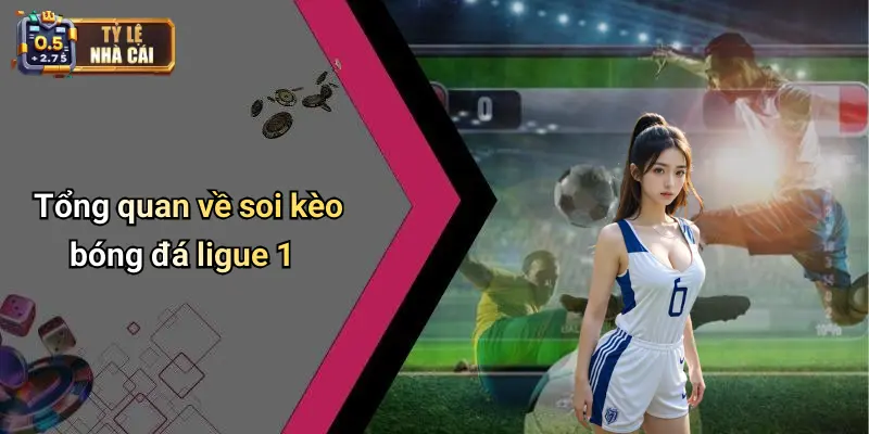 Tổng quan về soi kèo bóng đá ligue 1