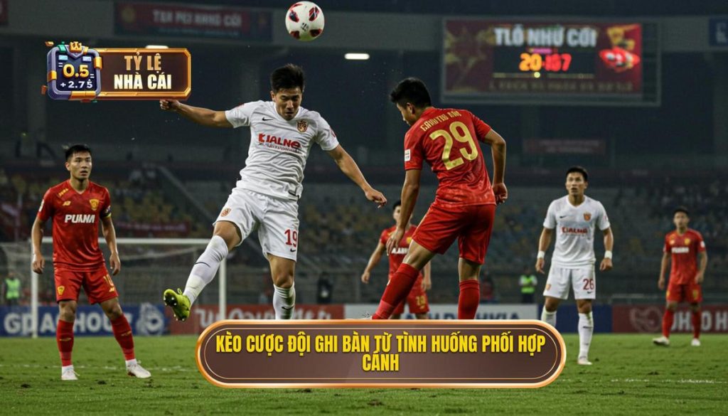 Kèo cược đội ghi bàn từ tình huống phối hợp cánh