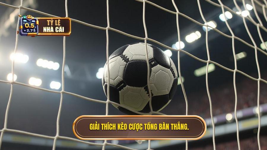 1. Giải thích kèo cược tổng bàn thắng.