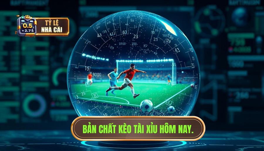 Bản chất kèo tài xỉu hôm nay