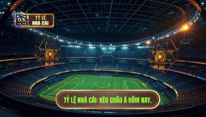 Tỷ lệ nhà cái_ Kèo châu Á hôm nay