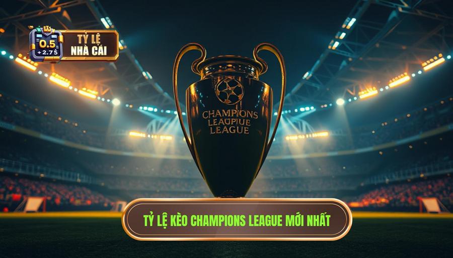 Sức hút của tỷ lệ nhà cái Champions League mới nhất Sức hút của tỷ lệ nhà cái Champions League mới nhất