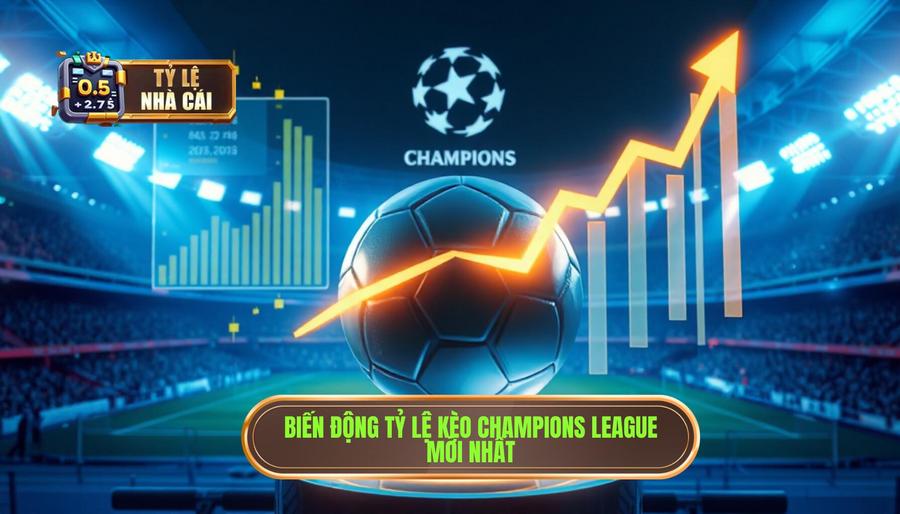 Bảng tham khảo biến động tỷ lệ nhà cái Champions League mới nhất Bảng tham khảo biến động tỷ lệ nhà cái Champions League mới nhất